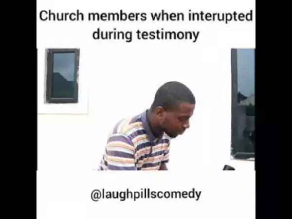 Video (skit): Laughpills Comedy – Church Members When Interrupted During Testimonies